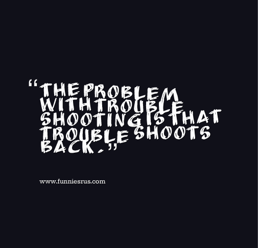 the problem with trouble shooting